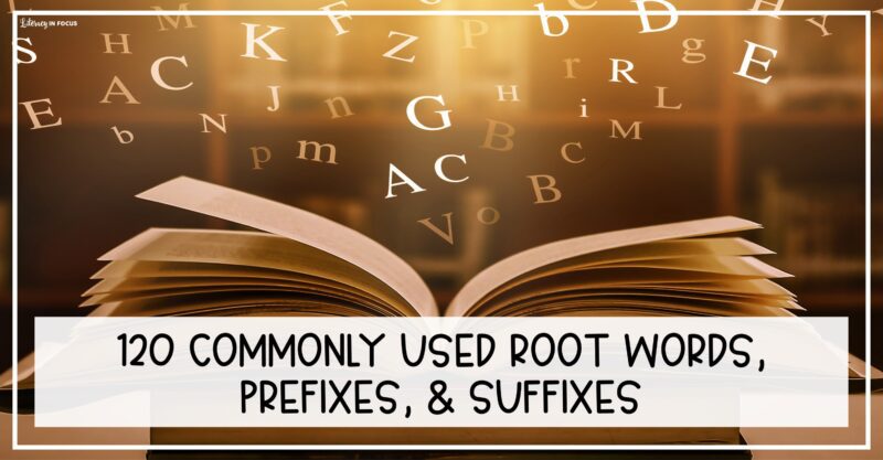 120 Commonly Used Roots, Prefixes, and Suffixes