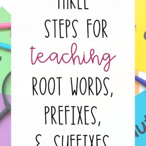 3 Steps for Teaching Root Words, Prefixes, Suffixes