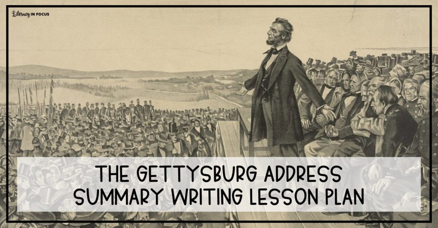 The Gettysburg Address Summary Writing Lesson - Literacy In Focus